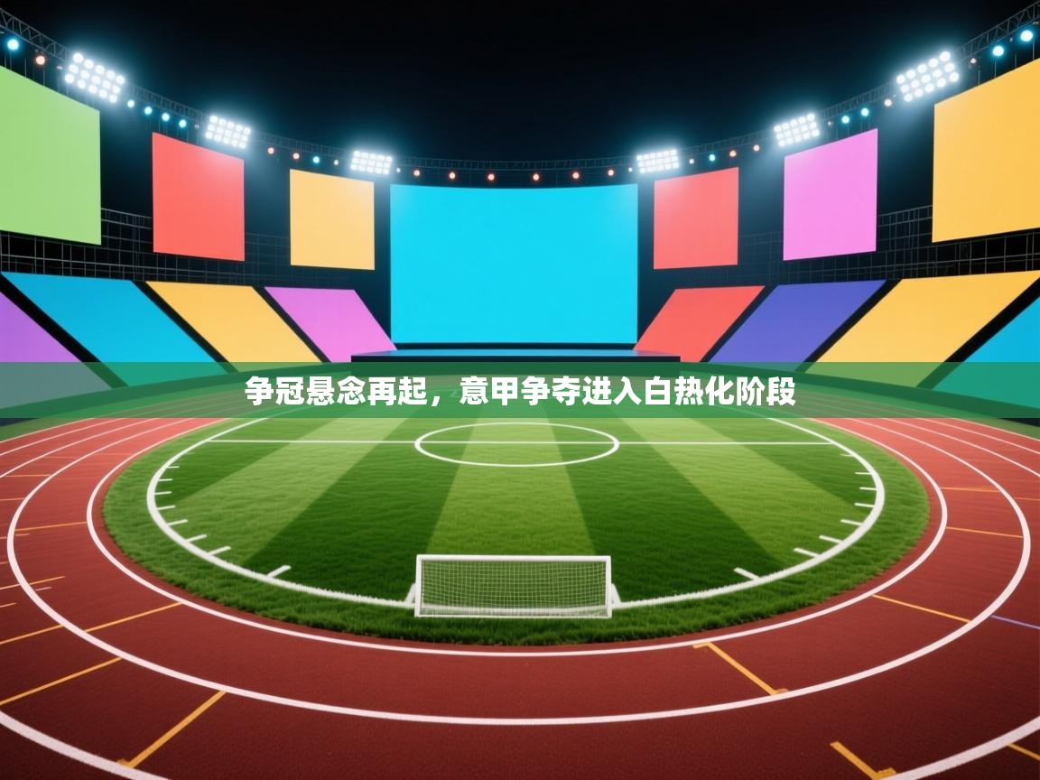 争冠悬念再起，意甲争夺进入白热化阶段