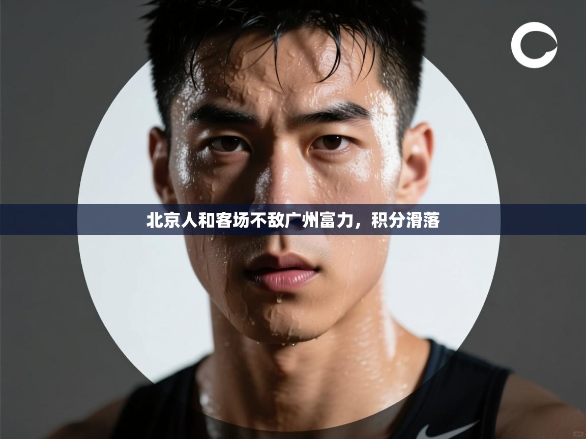 北京人和客场不敌广州富力,积分滑落