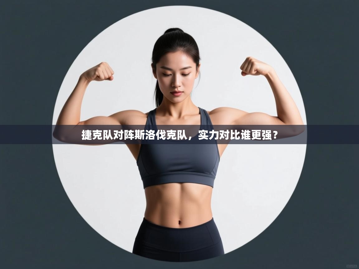 捷克队对阵斯洛伐克队,实力对比谁更强? 第2张