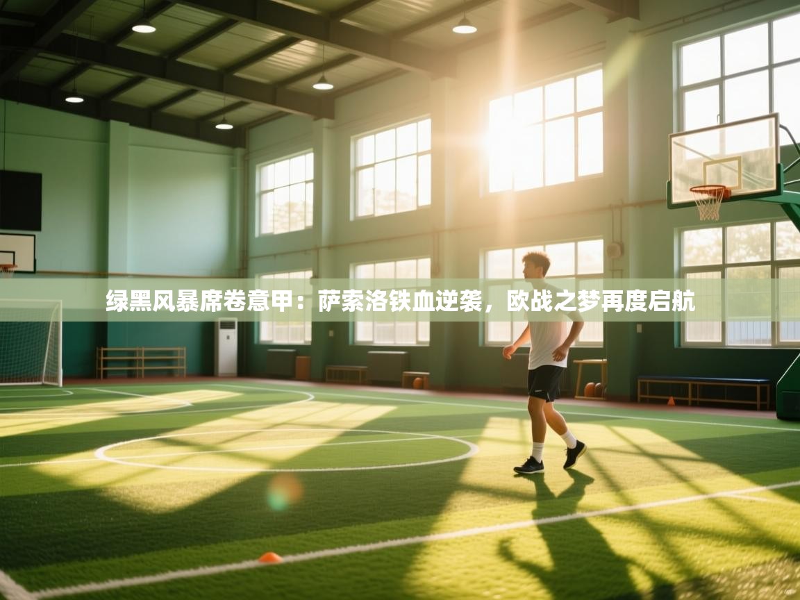 绿黑风暴席卷意甲:萨索洛铁血逆袭,欧战之梦再度启航