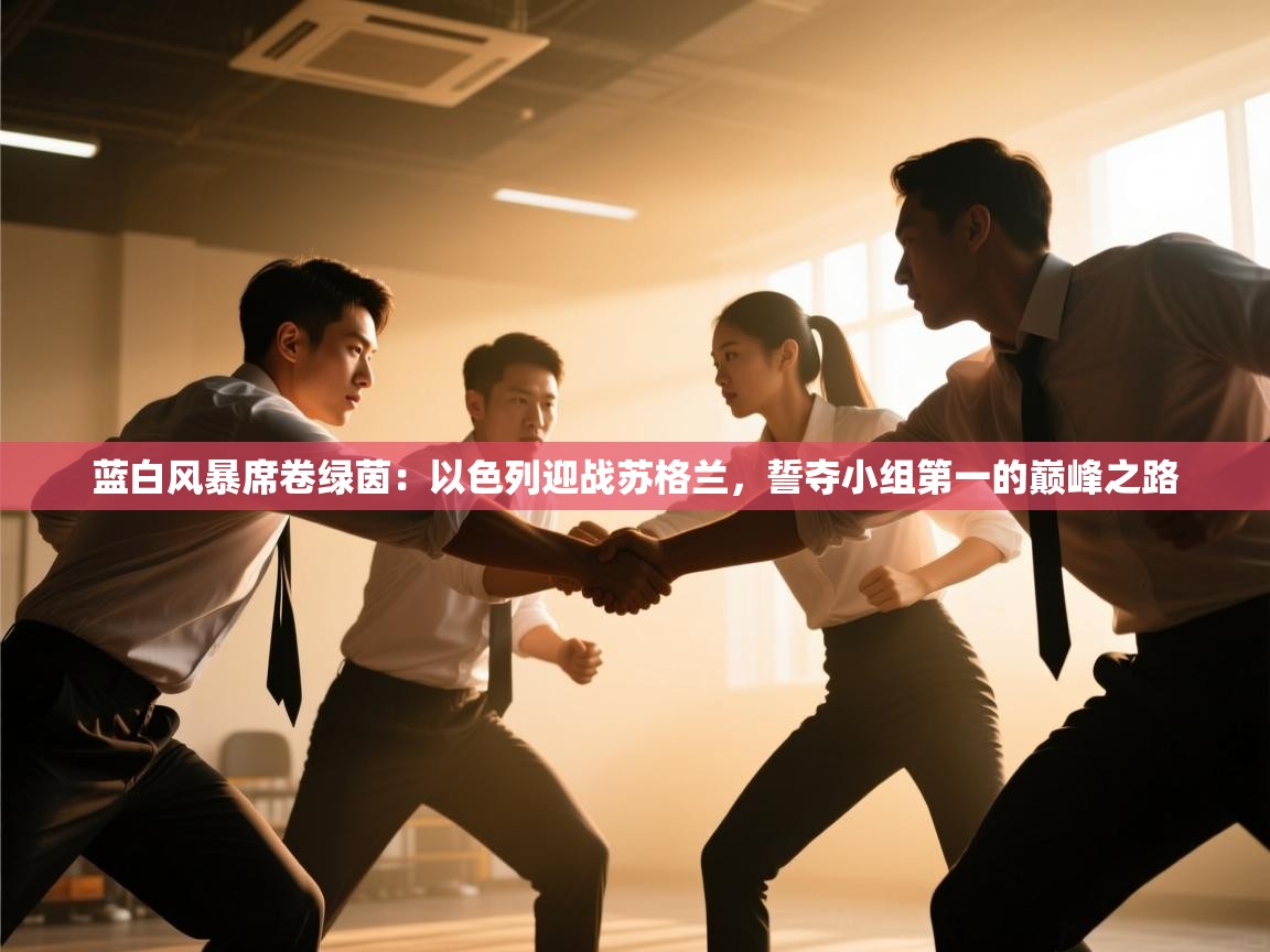 蓝白风暴席卷绿茵:以色列迎战苏格兰,誓夺小组第一的巅峰之路 第1张