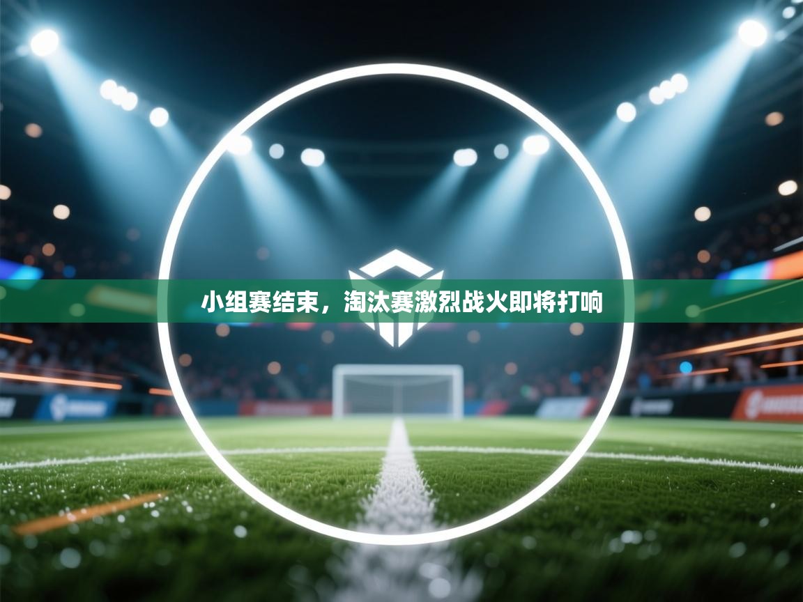 小组赛结束，淘汰赛激烈战火即将打响  第1张
