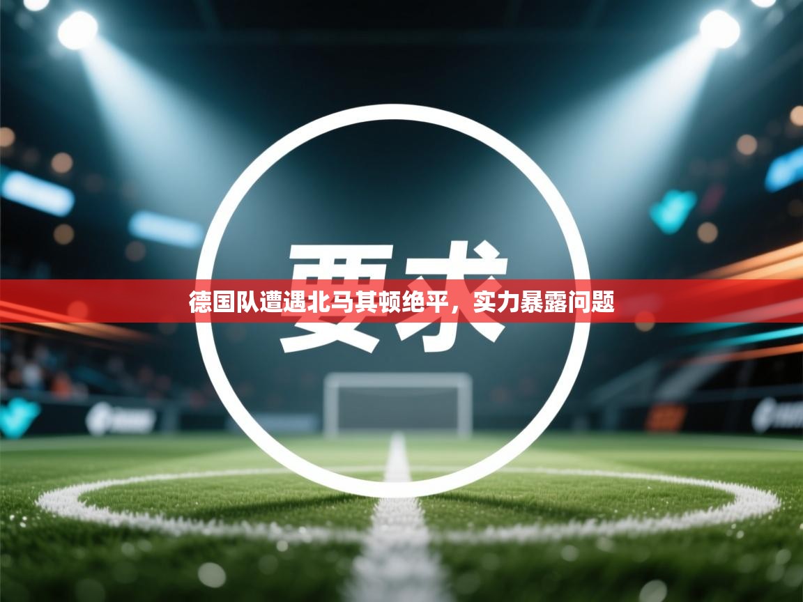 德国队遭遇北马其顿绝平，实力暴露问题  第2张