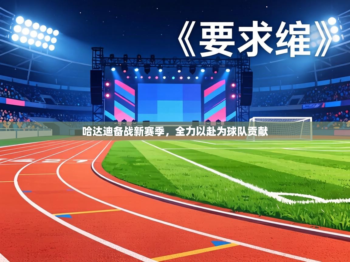 哈达迪备战新赛季，全力以赴为球队贡献